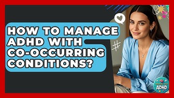 How To Manage ADHD With Co-occurring Conditions? - Managing Your ADHD
