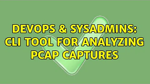 DevOps & SysAdmins: CLI tool for analyzing pcap captures (2 Solutions!!)