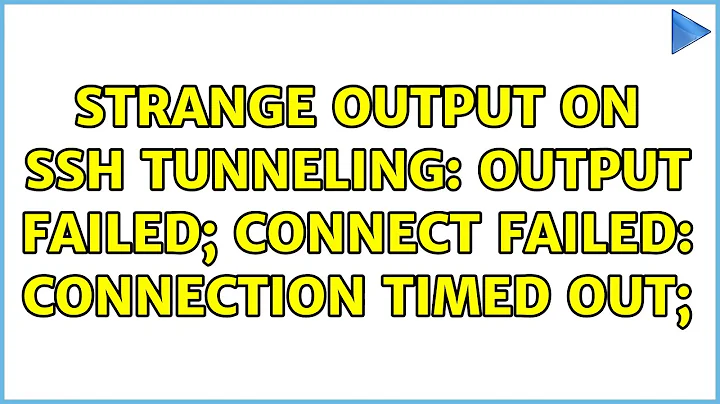 strange output on ssh tunneling: output failed; connect failed: Connection timed out;