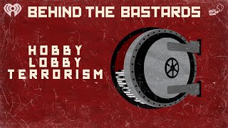 How Hobby Lobby Funded Terrorism And Tried To Destroy Democracy | BEHIND THE BASTARDS