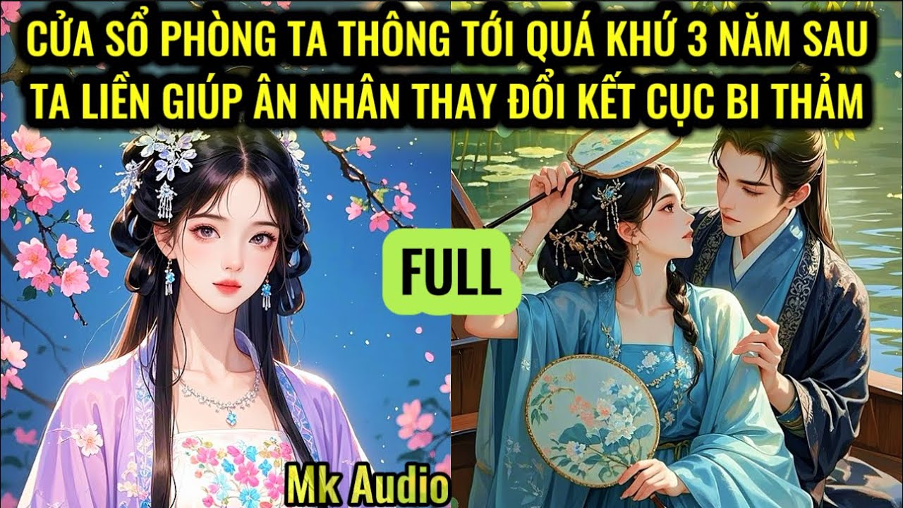 CỬA SỔ PHÒNG TA THÔNG TỚI QUÁ KHỨ 3 NĂM SAU - TA LIỀN GIÚP ÂN NHÂN THAY ĐỔI KẾT CỤC BI THẢM