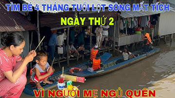 NGÀY THỨ 2 TÌM BÉ 4 THÁNG TUỔI LỌT SÔNG MẤT TÍCH CHỈ VÌ NGƯỜI MẸ NGỦ QUÊN