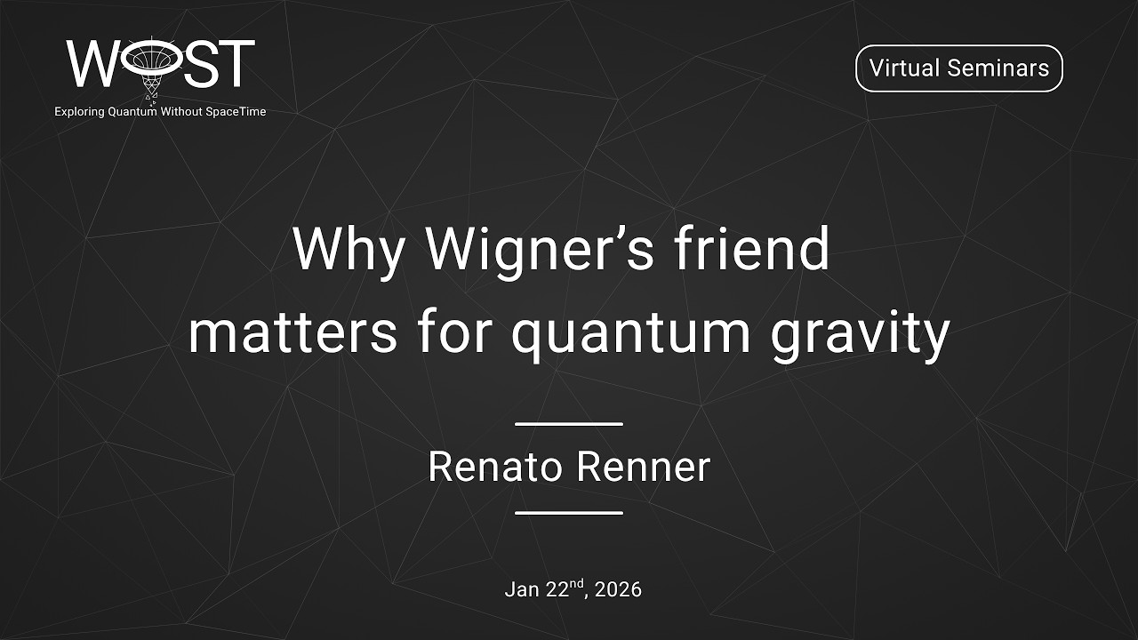 Renato Renner - Why Wigner’s friend matters for quantum gravity