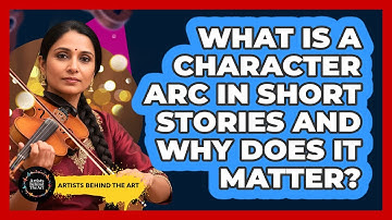 What Is A Character Arc In Short Stories And Why Does It Matter? - Artists Behind the Art
