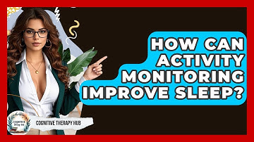 How Can Activity Monitoring Improve Sleep? - Cognitive Therapy Hub