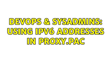 DevOps & SysAdmins: Using IPv6 addresses in proxy.pac