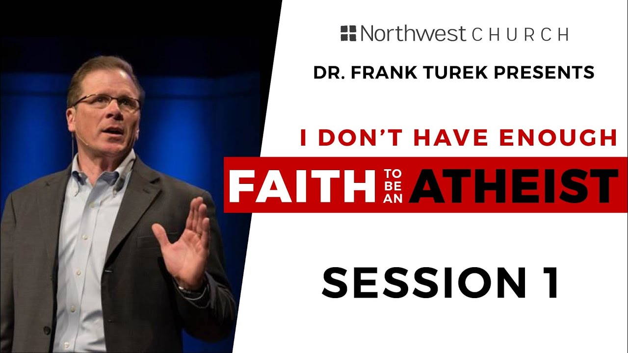 I Don't Have Enough Faith to be an Atheist - Session 1 - Dr. Frank Turek