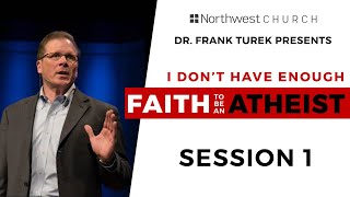 I Don't Have Enough Faith to be an Atheist - Session 1 - Dr. Frank Turek
