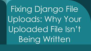 Fixing Django File Uploads: Why Your Uploaded File Isn’t Being Written