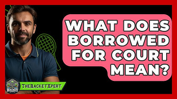 What Does Borrowed For Court Mean? - The Racket Xpert