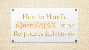 How to Handle jQuery/AJAX Error Responses Effectively