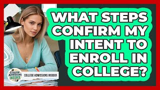 What Steps Confirm My Intent To Enroll In College?