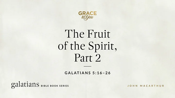 The Fruit of the Spirit, Part 2 (Galatians 5:16–26) John MacArthur