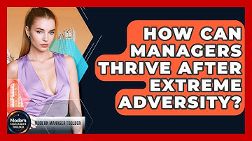 How Can Managers Thrive After Extreme Adversity? - Modern Manager Toolbox
