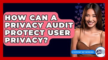 How Can A Privacy Audit Protect User Privacy? - Everyday-Networking