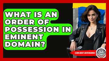 What Is An Order Of Possession In Eminent Domain? - Learn About Libertarianism
