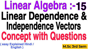 Linear Dependence and Linear Independence Vectors || Concept & Questions || M.Sc 3rd Semester ||