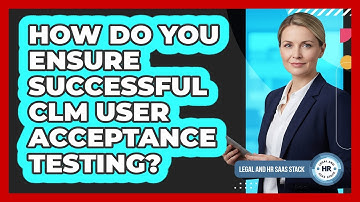 How Do You Ensure Successful CLM User Acceptance Testing?