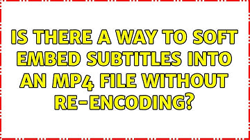 Is there a way to soft embed subtitles into an mp4 file without re-encoding? (3 Solutions!!)