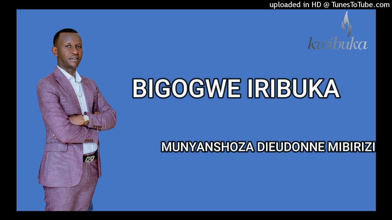 BIGOGWE IRIBUKA || MUNYANSHOZA DIEUDONNE MIBIRIZI