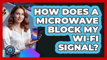 How Does A Microwave Block My Wi-Fi Signal? - Phone Fix and Features