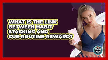 What Is The Link Between Habit Stacking And Cue-routine-reward? - Habit Hacks Hub