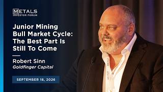 Junior Mining Bull Market: The Best Part Is Still to Come | Robert Sinn at Metals Investor Forum