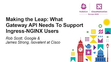 Making the Leap: What Gateway API Needs To Support Ingress-NGINX Users - Rob Scott & James Strong