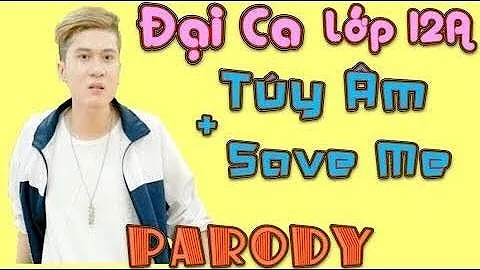 Đại Ca Lớp 12A ( Tuý Âm + Save Me Parody ) - LEG