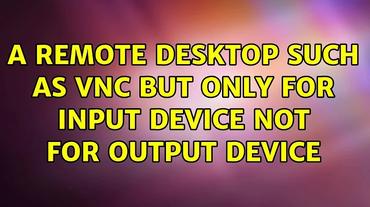 A remote desktop such as VNC but only for input device not for output device (4 Solutions!!)