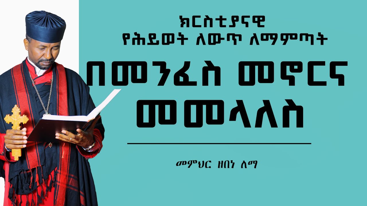 በመንፈስ  መኖርና መመላለስ | ክርስቲያናዊ የሕይወት ለውጥ ለማምጣት  | መምህር ዘበነ ለማ