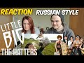 !!REACTION!! THE HATTERS - RUSSIAN STYLE  ( Little Big Family )