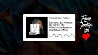 Episode 131: Noxious Dj - Metro FM #PentHouseSessions 2024 [Guest Mix] | Noxious Deejay Podcast