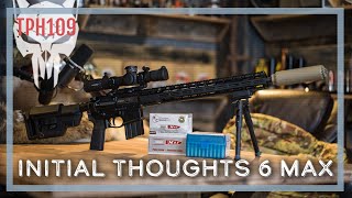 6 MAX Initial Thoughts | TPH 109