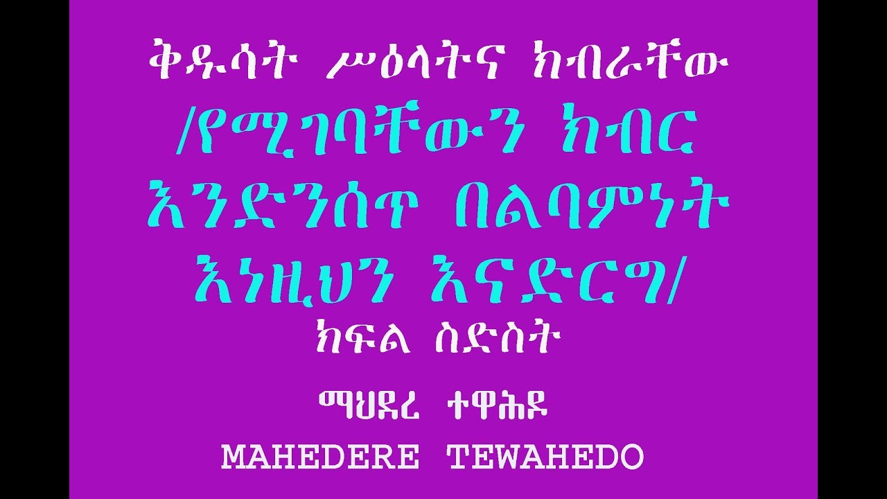 ቅዱሳት ሥዕላትና ክብራቸው -/የሚገባቸውን ክብር እንድንሰጥ በልባምነት እነዚህን እናድርግ/-ክፍል ስድስት