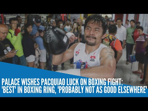 Palace wishes Pacquiao luck on boxing fight: 'Best' in boxing ring, 'probably not as good elsewhere'