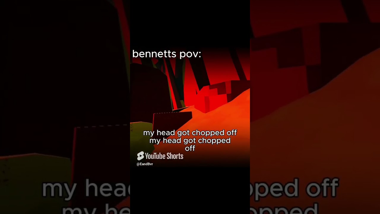 Bennet’s head got chopped of lol