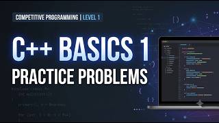 Competitive Programming Level 1 – Week 1 | C++ Basics 1 – Practice Problems 1