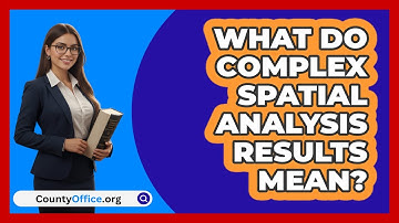What Do Complex Spatial Analysis Results Mean? - CountyOffice.org