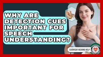 Why Are Detection Cues Important for Speech Understanding? | Everyday Hearing Help News