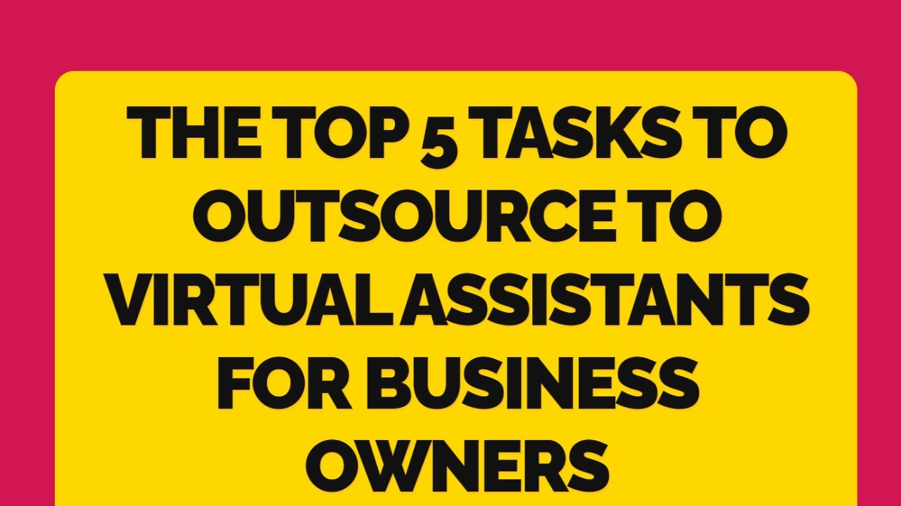 The Top 5 Tasks to Outsource to Virtual Assistants for Business Owners ...