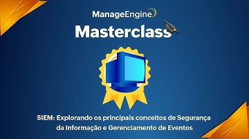 Masterclass ManageEngine | SIEM: Explorando os principais conceitos