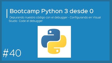 Bootcamp Python 3 - Debugger - Depurando código en Python - Configuración y puesta en marcha