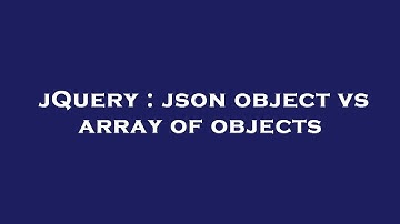 jQuery : json object vs array of objects