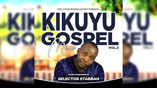 LATEST KIKUYU KIGOOCO GOSPEL MIX 2023 BY SELECTOR STTABBAH NI MWAKI _ FULL VYBEZ ENTERTAINMENT