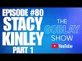 The Goblay Show - Episode 80 - Stacy Kinley Pt 1