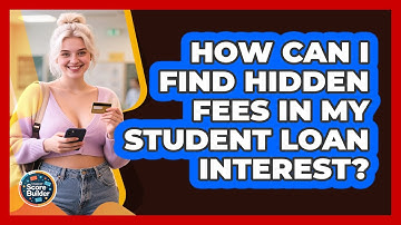 How Can I Find Hidden Fees In My Student Loan Interest? - Student Score Builder