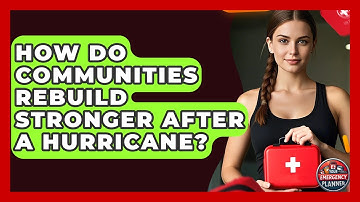 How Do Communities Rebuild Stronger After A Hurricane? - Your Emergency Planner