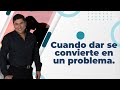 Dar de más se puede convertir en un problema.| Dr. César Lozano.