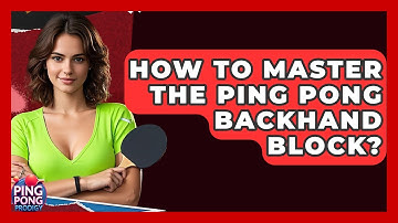 How To Master The Ping Pong Backhand Block? - Ping Pong Prodigy